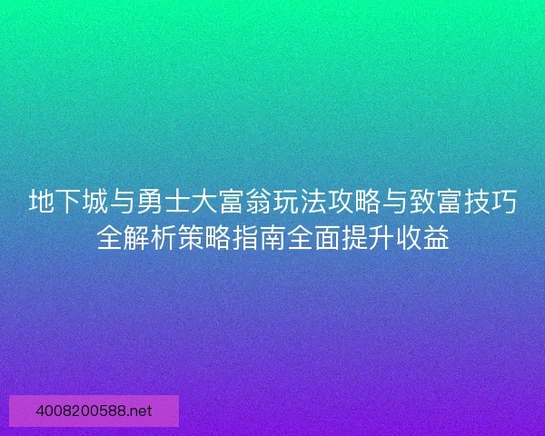 地下城与勇士大富翁玩法攻略与致富技巧全解析策略指南全面提升收益 地下城与勇士大富翁玩法攻略与致富技巧全解析策略指南全面提升收益