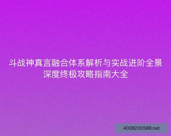 斗战神真言融合体系解析与实战进阶全景深度终极攻略指南大全